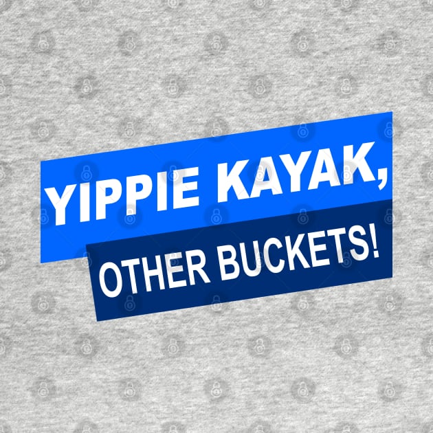 Yippie Kayak, Other Buckets! by nickmeece